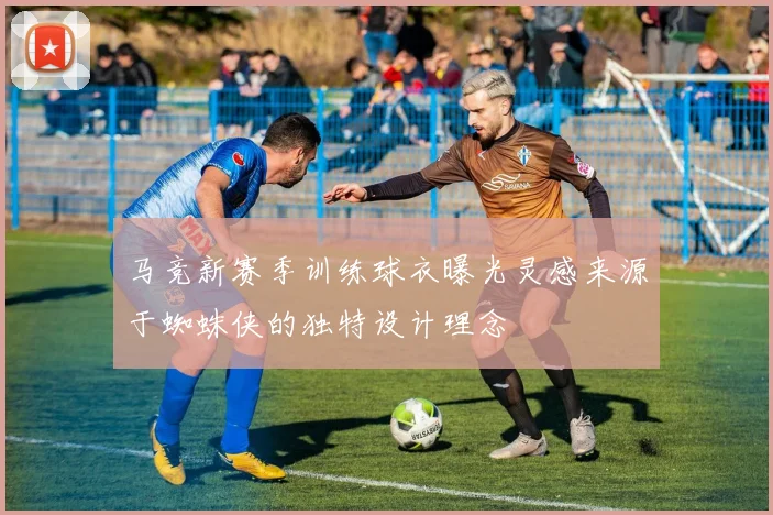 马竞新赛季训练球衣曝光灵感来源于蜘蛛侠的独特设计理念
